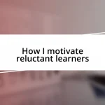 How I motivate reluctant learners