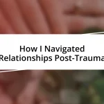 How I Navigated Relationships Post-Trauma