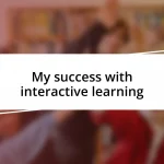 My success with interactive learning