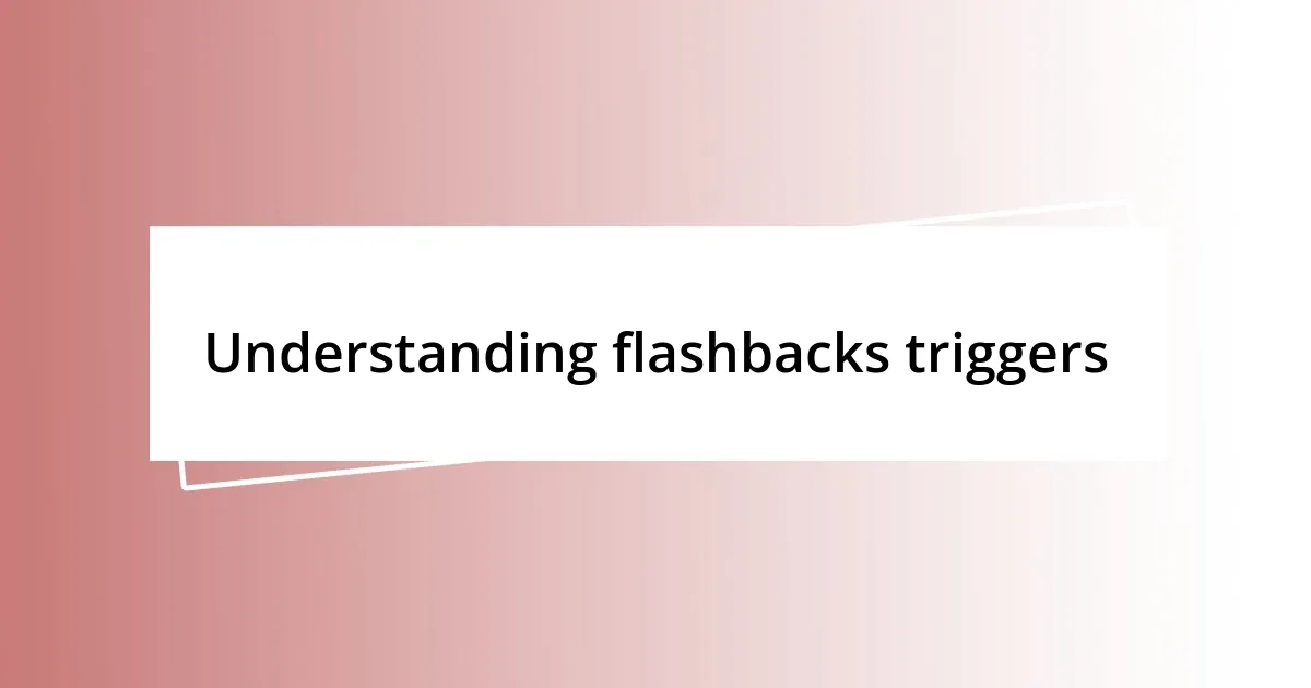 Understanding flashbacks triggers