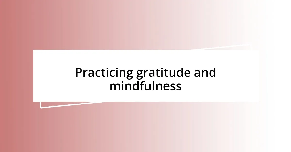 Practicing gratitude and mindfulness