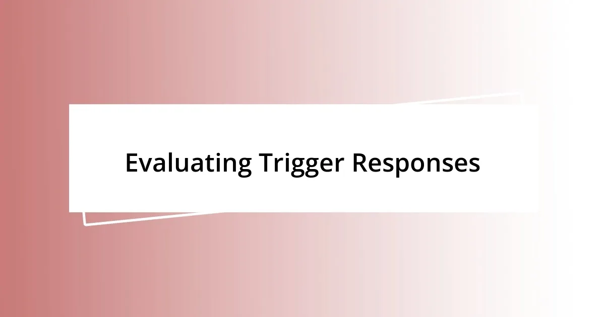 Evaluating Trigger Responses