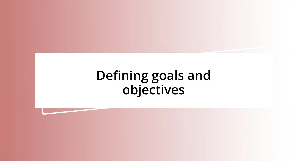 Defining goals and objectives