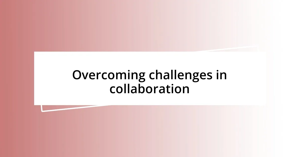 Overcoming challenges in collaboration