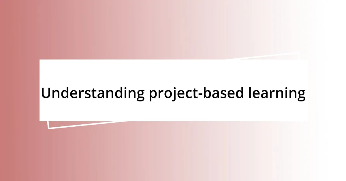 Understanding project-based learning