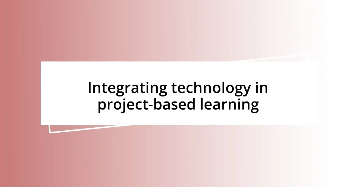 Integrating technology in project-based learning