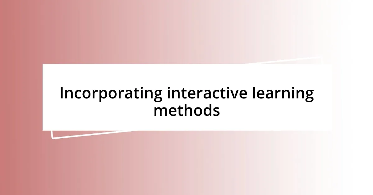 Incorporating interactive learning methods