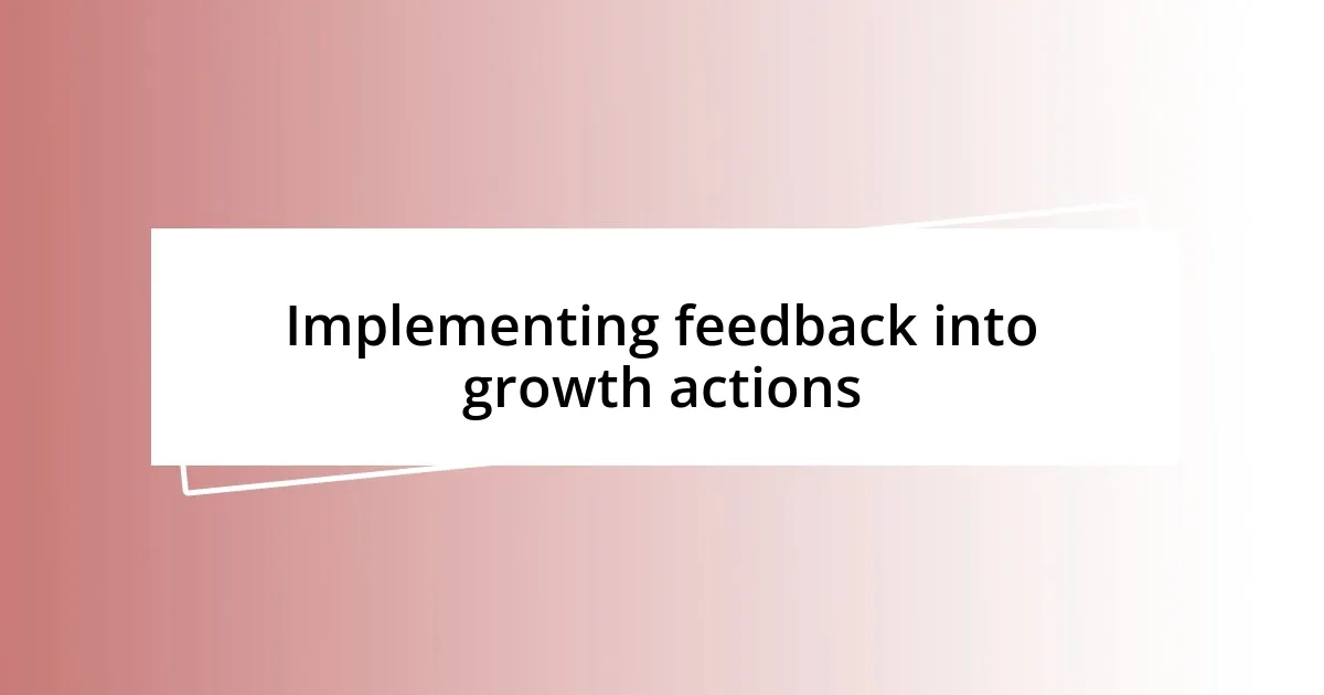 Implementing feedback into growth actions