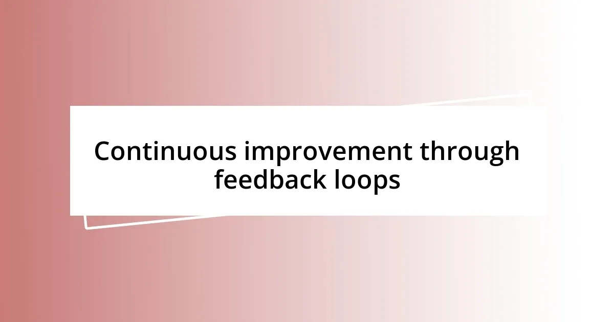 Continuous improvement through feedback loops