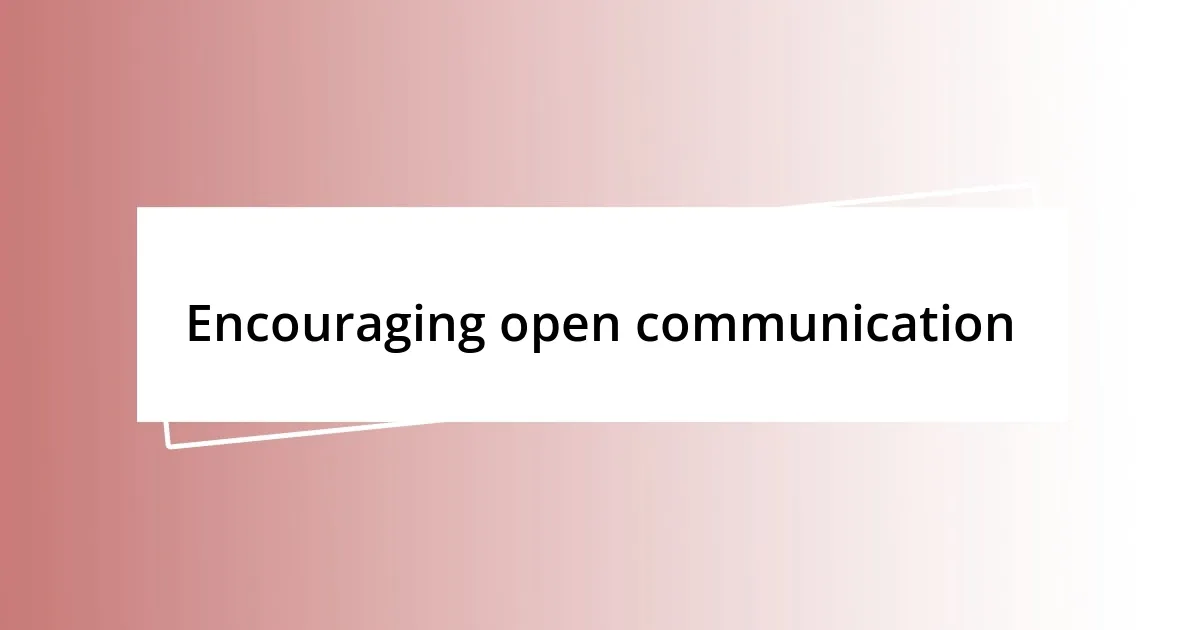 Encouraging open communication