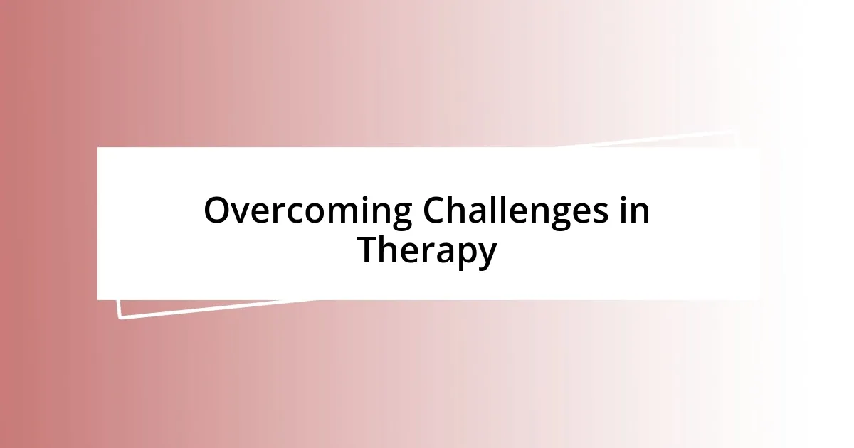 Overcoming Challenges in Therapy