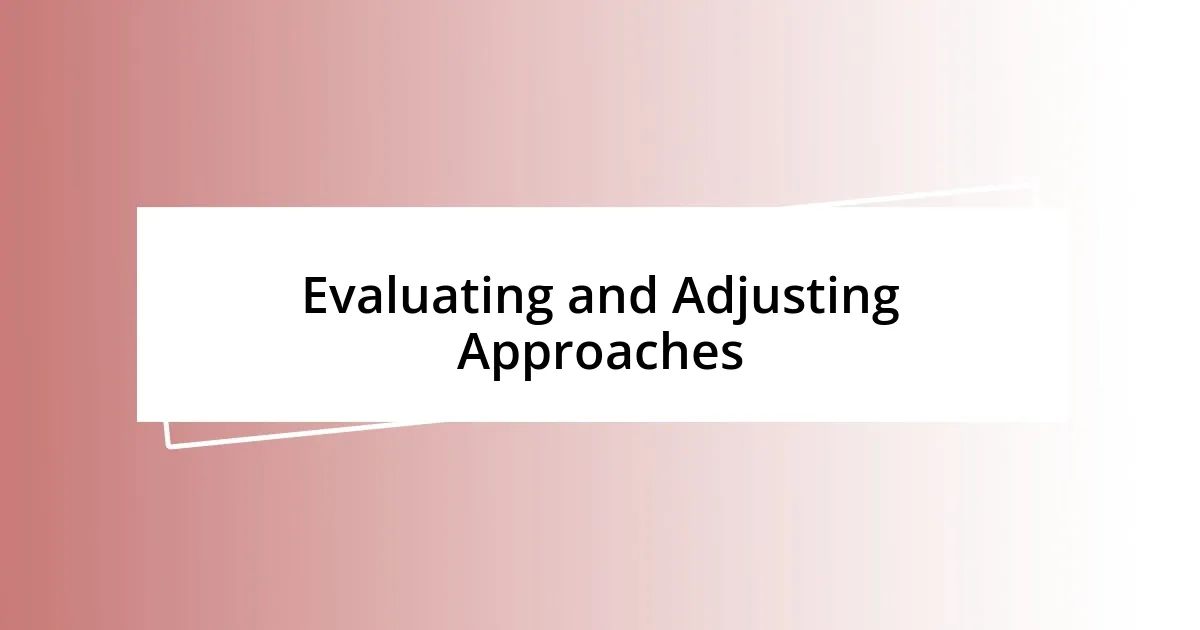 Evaluating and Adjusting Approaches