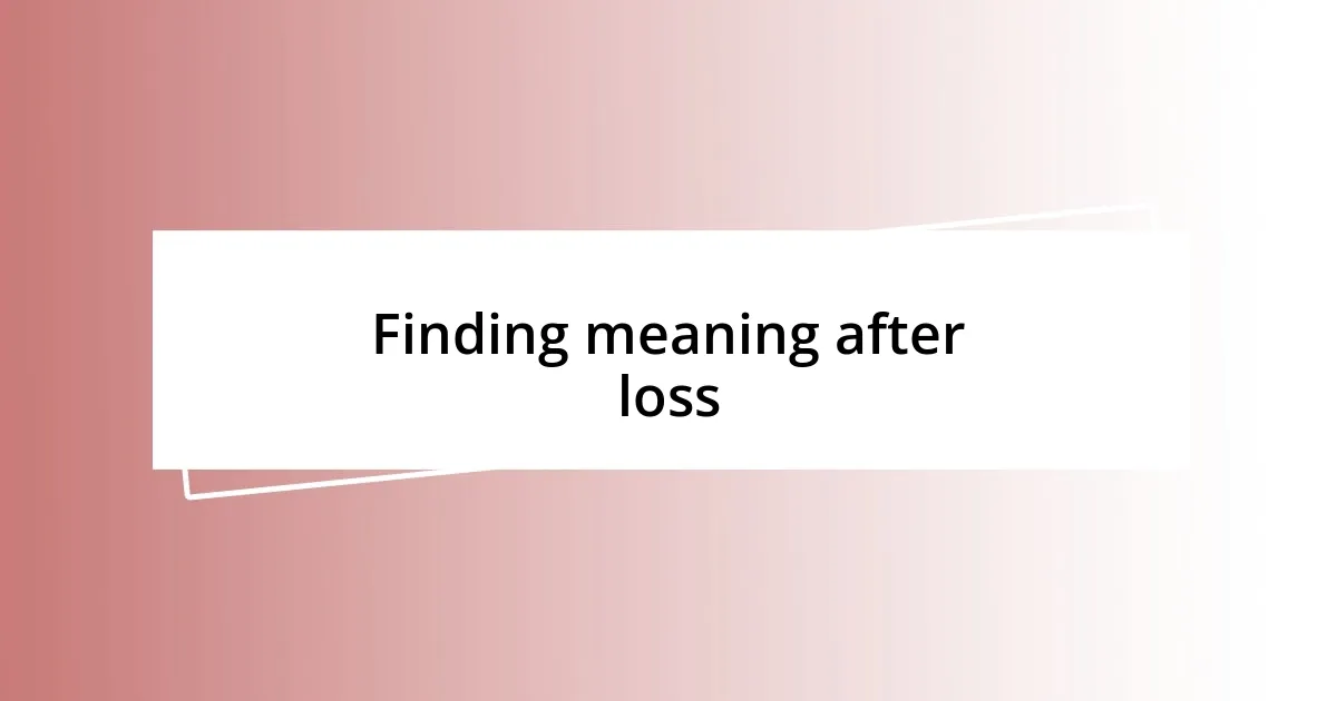 Finding meaning after loss