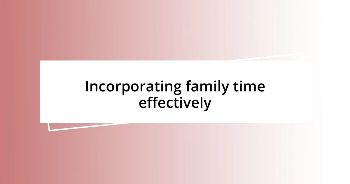 Incorporating family time effectively