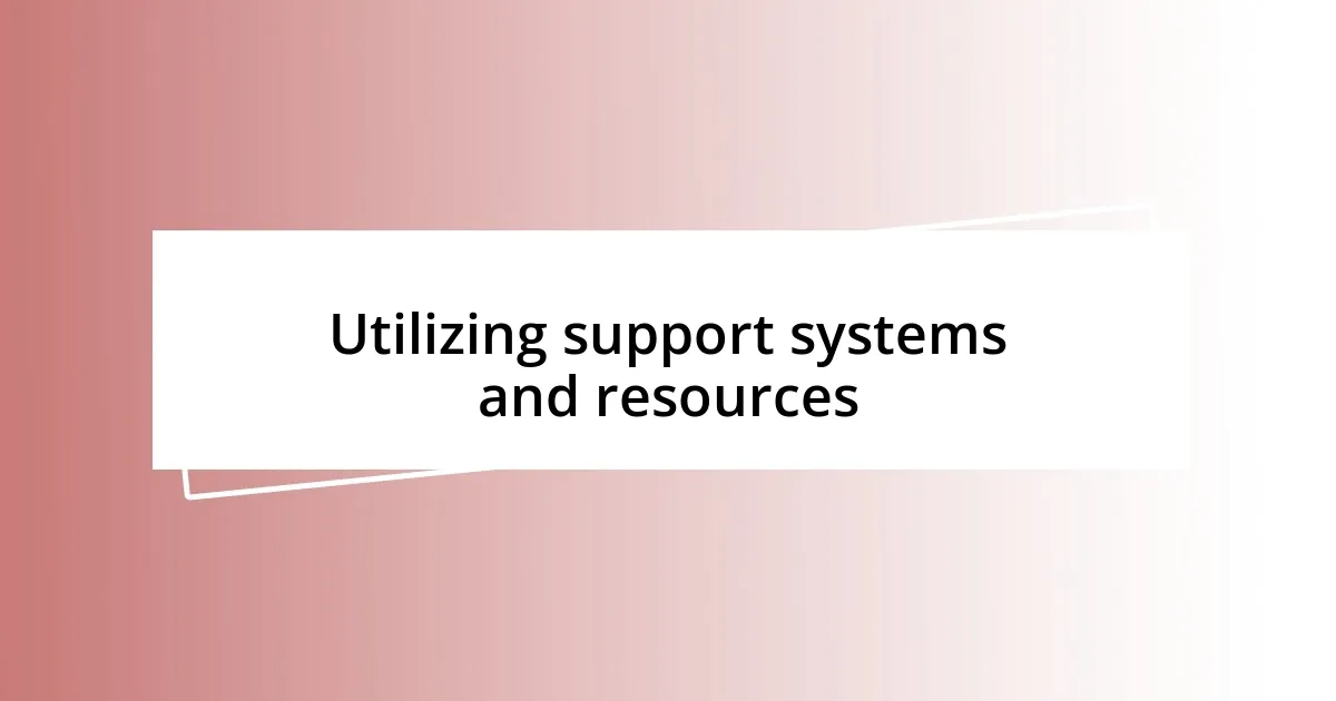 Utilizing support systems and resources