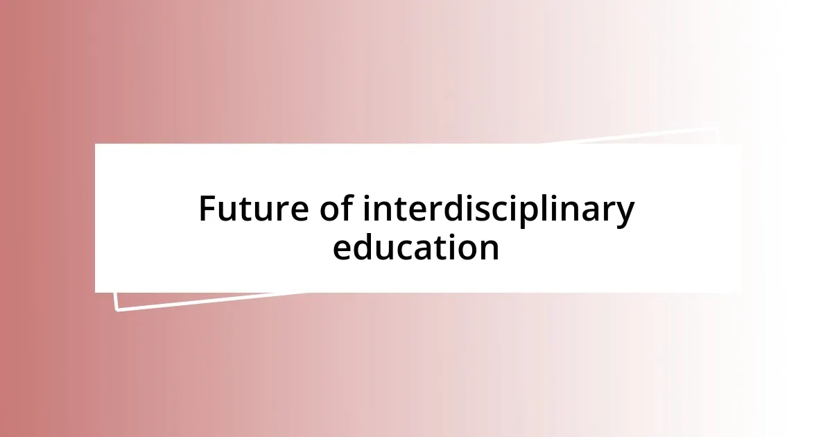 Future of interdisciplinary education