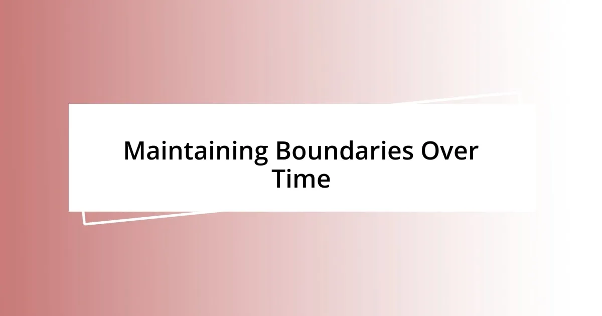 Maintaining Boundaries Over Time