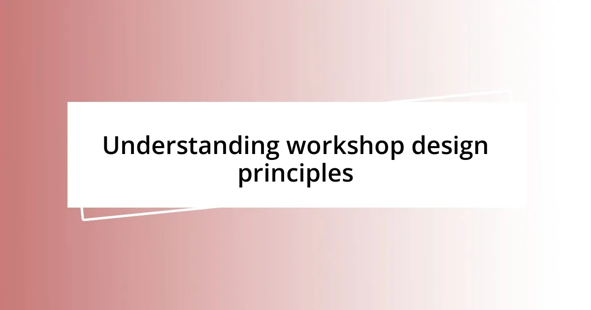 Understanding workshop design principles