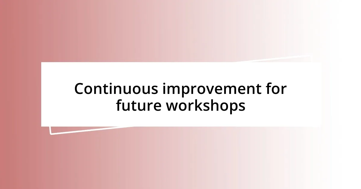 Continuous improvement for future workshops