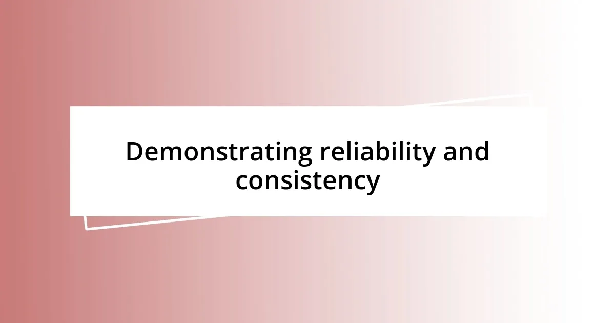 Demonstrating reliability and consistency