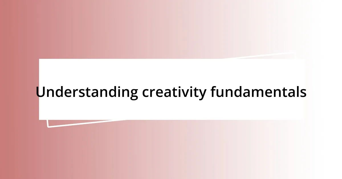 Understanding creativity fundamentals