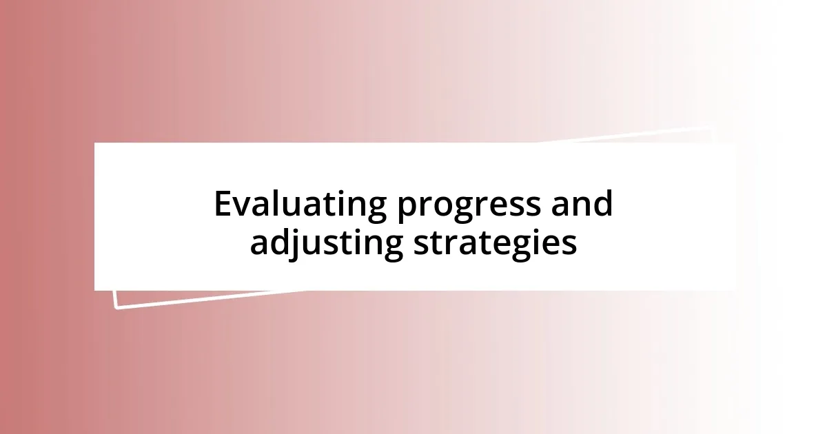 Evaluating progress and adjusting strategies