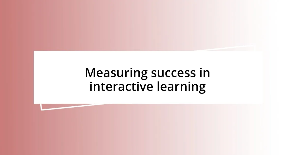 Measuring success in interactive learning