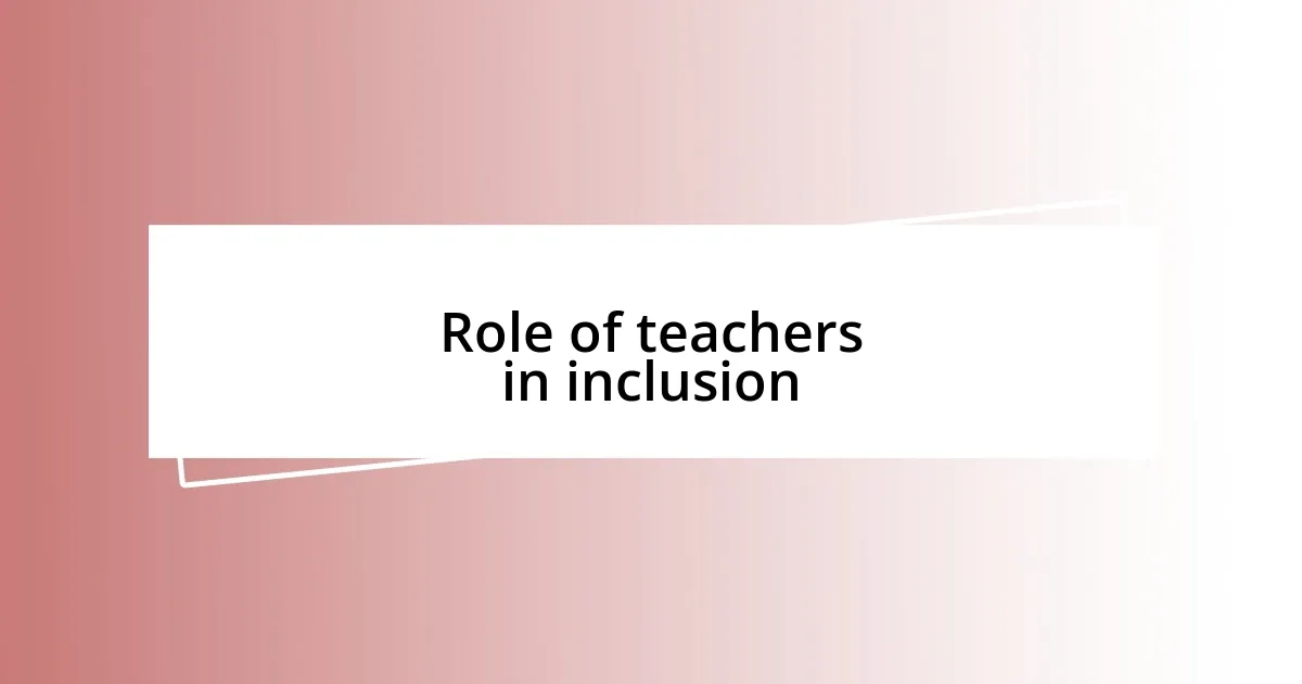 Role of teachers in inclusion