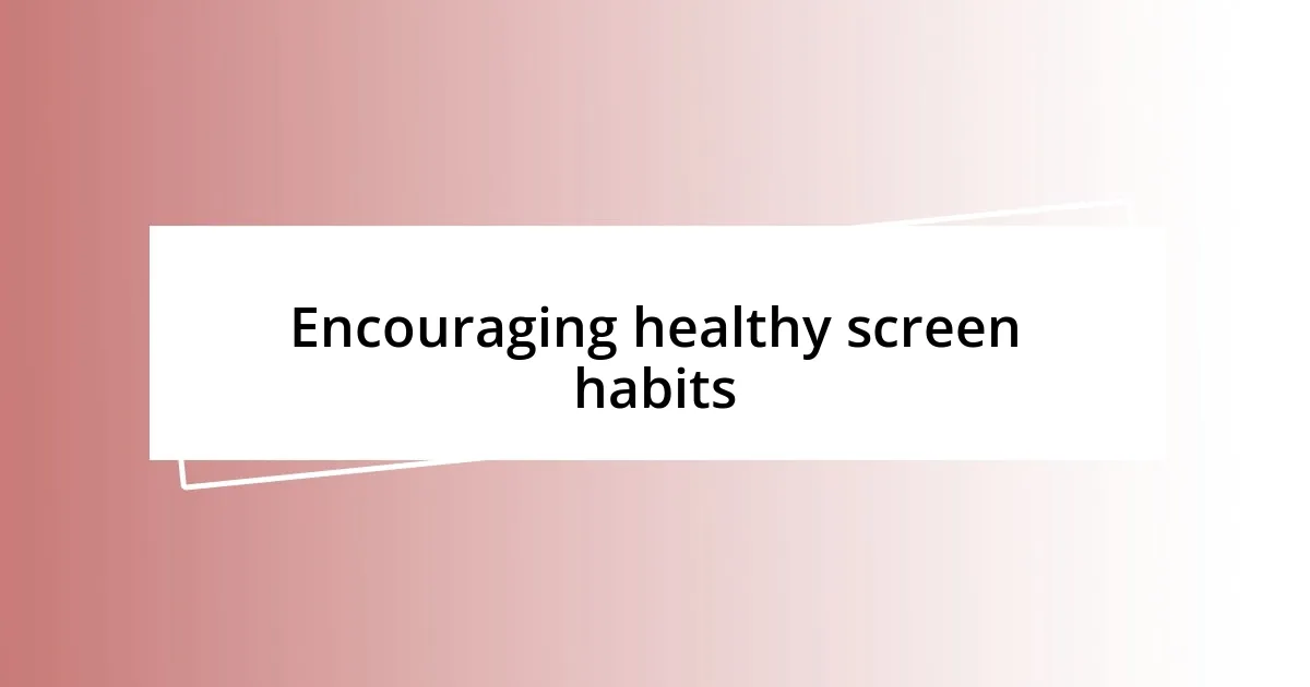 Encouraging healthy screen habits