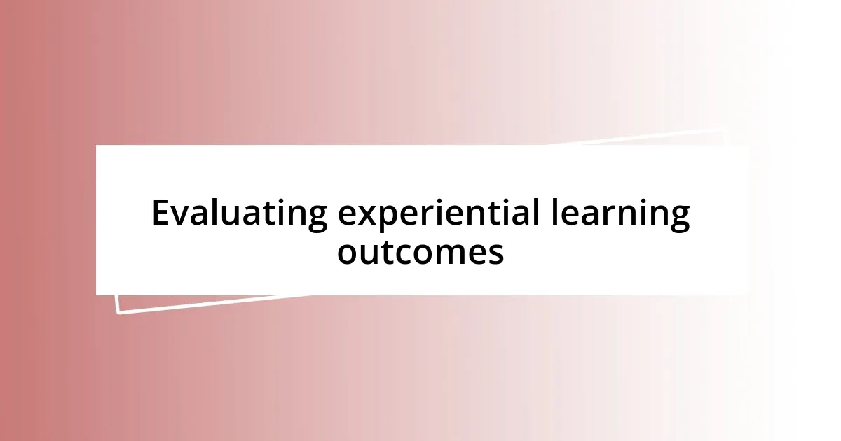 Evaluating experiential learning outcomes