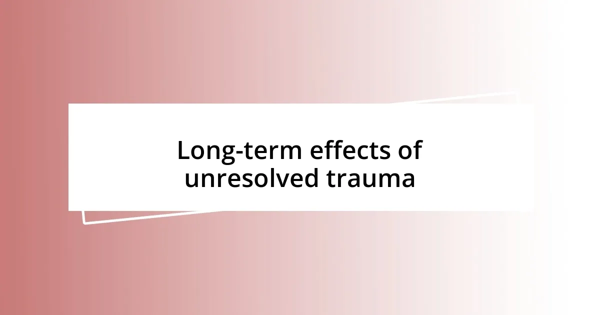 Long-term effects of unresolved trauma