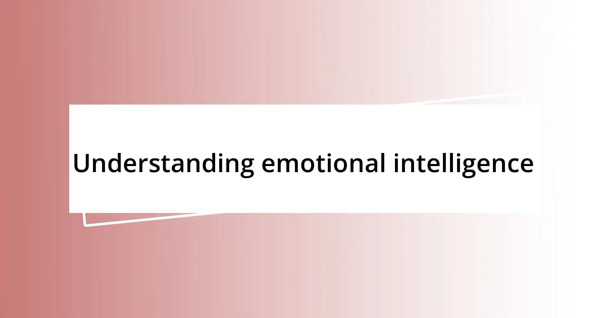 Understanding emotional intelligence