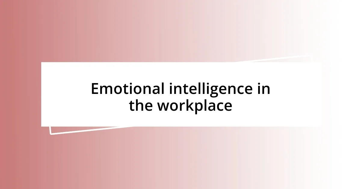 Emotional intelligence in the workplace