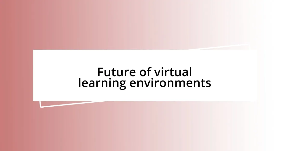 Future of virtual learning environments