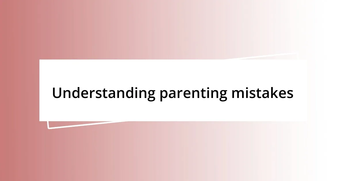 Understanding parenting mistakes